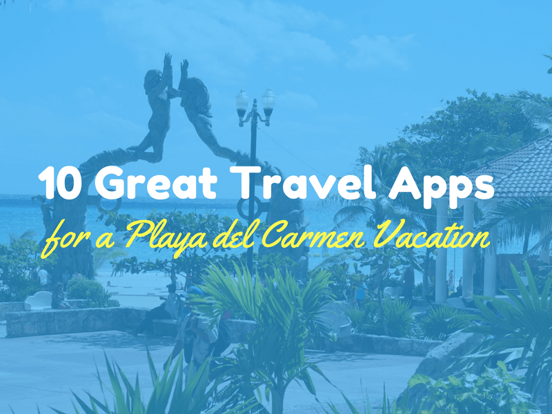 10 best travel apps for Playa del Carmen