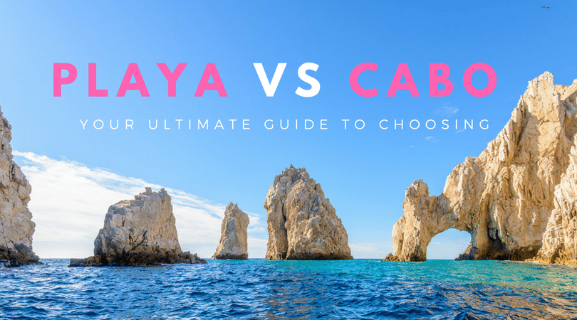 Playa del Carmen Vs Cabo San Lucas | Your Complete Guide to Choosing